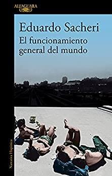 El  funcionamiento  general  del  mundo  |  Eduardo  Sacheri  ]