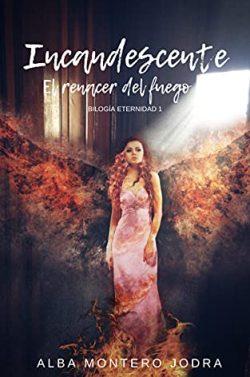 Incandescente:  El  renacer  del  fuego  (Eternidad  1)  |  Alba  Montero  Jodra