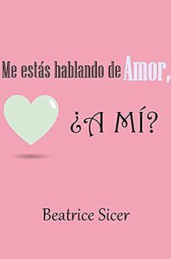 Me  estás  hablando  de  amor,  ¿a  mí?  |  Beatrice  Sicer  