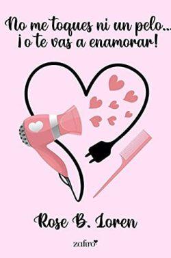 No  me  toques  ni  un  pelo…  ¡o  te  vas  a  enamorar!  |  Rose  B.  Loren