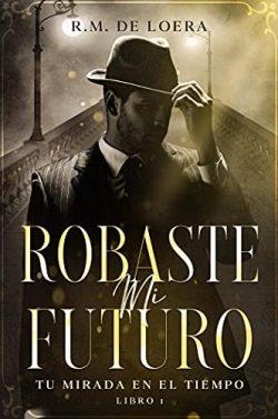 Robaste  mi  futuro  (Tu  mirada  en  el  tiempo  1)  |  R.M.  de  Loera