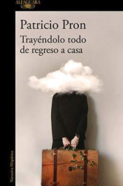 Trayéndolo  todo  de  regreso  a  casa  |  Patricio  Pron